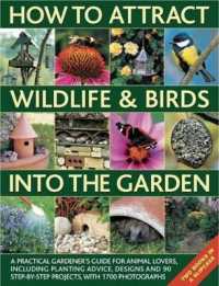 How to Attract Wildlife & Birds into the Garden : A Practical Gardener's Guide for Animal Lovers, Including Planting Advice, Designs and 90 Step-by-step Projects, with 1700 Photographs