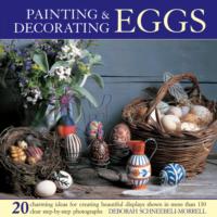 Painting & Decorating Eggs : 20 Charming Ideas for Creating Beautiful Displays Shown in More than 130 Step-by-step Photographs