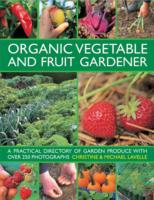 Organic Vegetable and Fruit Gardener : a Practical Directory of Garden Produce with over 250 Photographs
