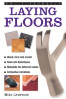 Do-it-yourself Laying Floors : a Practical and Useful Guide to Laying Floors for Any Room in the House, Using a Variety of Different Materials