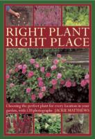 Right Plant Right Place : Choosing the Perfect Plant for Every Location in Your Garden, with 120 Photographs