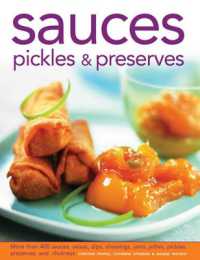 Sauces, Pickles & Preserves : More than 400 Sauces, Salsas, Dips, Dressings, Jams, Jellies, Pickles, Preserves and Chutneys
