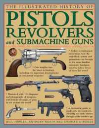 The Illustrated History of Pistols， Revolvers and Submachine Guns : A Fascinating Guide to Small Arms Development Covering the Early History through to the Modern Age