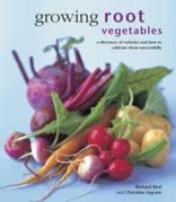 Growing Root Vegetables : A Directory of Varieties and How to Cultivate Them Successfully