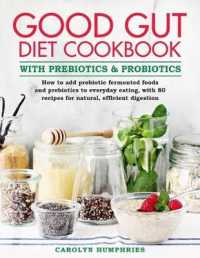 The Good Gut Diet Cookbook: with Prebiotics and Probiotics : How to add probiotic fermented foods and prebiotics to everyday eating, with 80 recipes for natural, efficient digestion