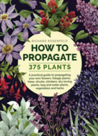 How to Propagate 375 Plants : A practical guide to propagating your own flowers, foliage plants, trees, shrubs, climbers, wet-loving plants, bog and water plants, vegetables and herbs