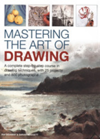 Mastering the Art of Drawing : A complete step-by-step course in drawing techniques, with 25 projects and 800 photographs
