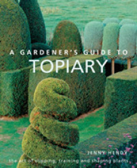 A Gardener's Guide to Topiary : The art of clipping, training and shaping plants
