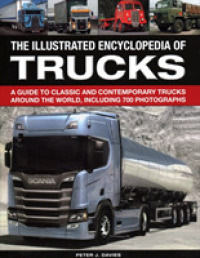 The Illustrated Encyclopedia of Trucks : A guide to classic and contemporary trucks around the world, including 700 photographs