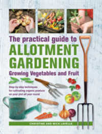 Practical Guide to Allotment Gardening: Growing Vegetables and Fruit : Step-by-step techniques for cultivating organic produce on your plot all year round