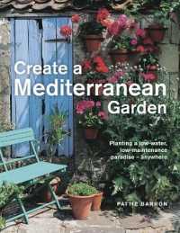 Create a Mediterranean Garden : Planting a low-water, low-maintenance paradise - anywhere （2ND）