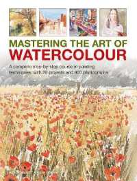 Mastering the Art of Watercolour : A complete step-by-step course in painting techniques, with 26 projects and 900 photographs