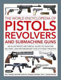 Pistols, Revolvers and Submachine Guns, the World Encyclopedia of : An illustrated historical reference to over 500 military, law enforcement and antique firearms