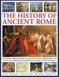 The History of Ancient Rome : An illustrated military and political history of the world's mightiest power from the rise of the Republic and the growth of the Empire to the fall of the West