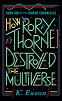 How Rory Thorne Destroyed the Multiverse (Thorne Chronicles)