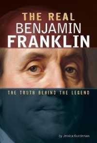 The Real Benjamin Franklin : The Truth Behind the Legend (Real Revolutionaries)