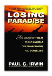 Losing Paradise : The Growing Threat to Our Animals, Our Environment and Ourselves
