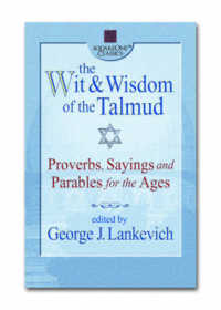 The Wit and Wisdom of the Talmud : Proverbs, Sayings, and Parables for the Ages