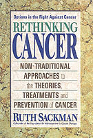 Rethinking Cancer : Non-Traditional Approaches to the Theories Treatments and Prevention of Cancer