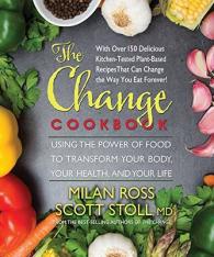 The Change Cookbook : Using the Power of Food to Transform Your Body, Your Health, and Your Life (The Change Cookbook)