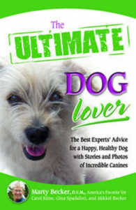 The Ultimate Dog Lover : The Best Experts' Advice for a Happy, Healthy Dog with Stories and Photos of Incredible Canines (Ultimate Series)