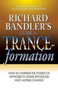 Richard Bandler's Guide to Trance-Formation : How to Harness the Power of Hypnosis to Ignite Effortless and Lasting Change