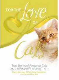 For the Love of Cats True Stories of Amazing Cats and the People Who Love Them