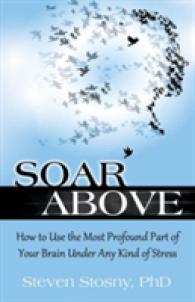 Soar above : How to Use the Most Profound Part of Your Brain under Any Kind of Stress