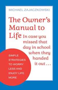 The Owner's Manual to Life : Simple Strategies to Worry Less and Enjoy Life More