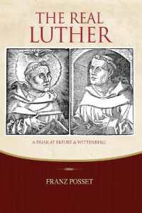 The Real Luther : A Friar at Erfurt and Wittenberg