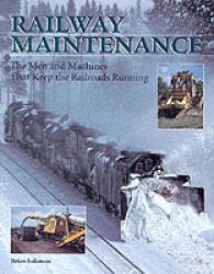 Railway Maintenance Equipment : The Men and Machines That Keep the Railroads Running