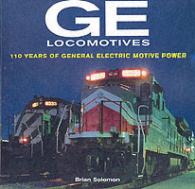 Ge Locomotives : 110 Years of General Electric Motive Power