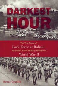 Darkest Hour : The True Story of Lark Force at Rabaul Australia's Worst Military Disaster of World War II