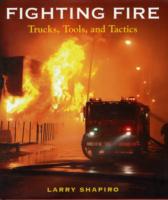 Fighting Fire : Trucks, Tools and Tactics