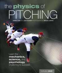 The Physics of Pitching : Learn the Mechanics, Science, and Psychology of Pitching to Success