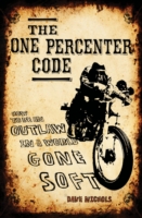 The One Percenter Code : How to Be an Outlaw in a World Gone Soft