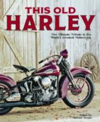 This Old Harley : The Ultimate Tribute to the World's Greatest Motorcycle