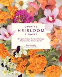 Growing Heirloom Flowers : Bring the Vintage Beauty of Heritage Blooms to Your Modern Garden