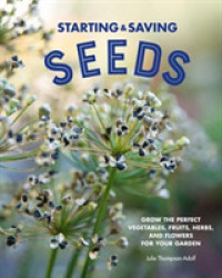 Starting & Saving Seeds : Grow the Perfect Vegetables, Fruits, Herbs, and Flowers for Your Garden