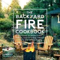 The Backyard Fire Cookbook : Get Outside and Master Ember Roasting, Charcoal Grilling, Cast-Iron Cooking, and Live-Fire Feasting (Great Outdoor Cooking)