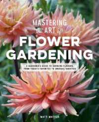 Mastering the Art of Flower Gardening : A Gardener's Guide to Growing Flowers， from Today's Favorites to Unusual Varieties