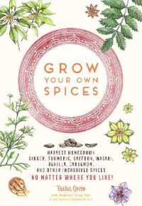 Grow Your Own Spices : Harvest homegrown ginger， turmeric， saffron， wasabi， vanilla， cardamom， and other incredible spices -- no matter where you live!