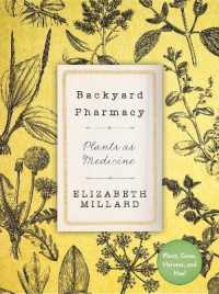 Backyard Pharmacy : Plants as Medicine - Plant， Grow， Harvest， and Heal