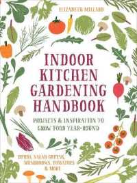Indoor Kitchen Gardening Handbook : Projects & Inspiration to Grow Food Year-Round - Herbs， Salad Greens， Mushrooms， Tomatoes & More