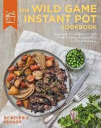 The Wild Game Instant Pot Cookbook : Simple and Delicious Ways to Prepare Venison， Turkey， Pheasant， Duck and other Small Game