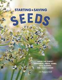 Starting & Saving Seeds : Grow the Perfect Vegetables, Fruits, Herbs, and Flowers for Your Garden