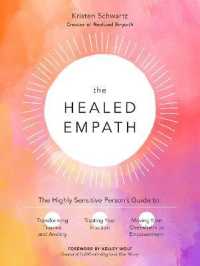 The Healed Empath : The Highly Sensitive Person's Guide to Transforming Trauma and Anxiety, Trusting Your Intuition, and Moving from Overwhelm to Empowerment