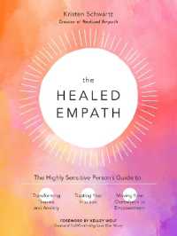 The Healed Empath : The Highly Sensitive Person's Guide to Transforming Trauma and Anxiety, Trusting Your Intuition, and Moving from Overwhelm to Empowerment