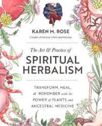 The Art & Practice of Spiritual Herbalism : Transform, Heal, and Remember with the Power of Plants and Ancestral Medicine