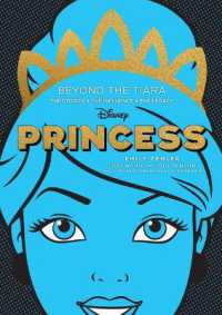 Disney Princess: Beyond the Tiara : The Stories. the Influence. the Legacy.